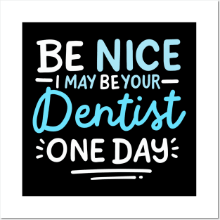 Be Nice I May Be Your Dentist One Day Posters and Art